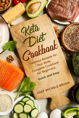 Keto Diet Cookbook Delicious Recipes for Your Body. Complete Cookbook for Beginners. Quick and Easy by Bruan, Chef Michele
