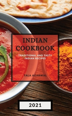 Indian Cookbook 2021: Traditional and Tasty Indian Recipes by Agarwal, Tala