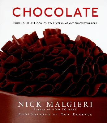 Chocolate: From Simple Cookies to Extravagant Showstoppers by Malgieri, Nick