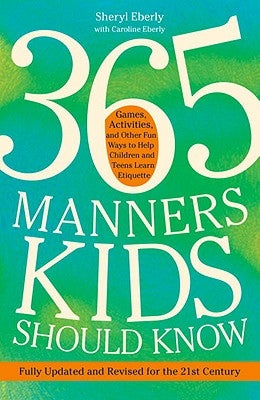 365 Manners Kids Should Know: Games, Activities, and Other Fun Ways to Help Children and Teens Learn Etiquette by Eberly, Sheryl