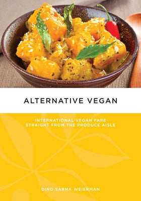 Alternative Vegan: International Vegan Fare Straight from the Produce Aisle by Sarma Weierman, Dino