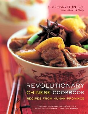 Revolutionary Chinese Cookbook: Recipes from Hunan Province by Dunlop, Fuchsia