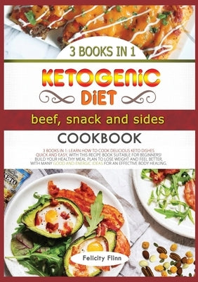 Ketogenic Diet Beef, Sides and Snacks Cookbook: Learn How to Cook Delicious Keto Dishes Quick and Easy, with This Recipes Book Suitable for Beginners! by Flinn, Felicity