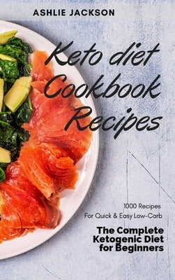 Keto diet Cookbook Recipes: 1000 Recipes For Quick & Easy Low-Carb The Complete Ketogenic Diet for Beginners. by Jackson, Ashlie