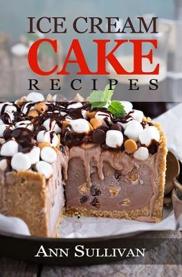 Ice Cream Cake Recipes by Sullivan, Ann