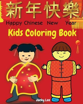 HAPPY CHINESE NEW YEAR. Kids Coloring Book.: Children Activity Books with 30 Coloring Pages of Chinese Dragons, Red Lanterns, Fireworks, Firecrackers, by Lee, Jack