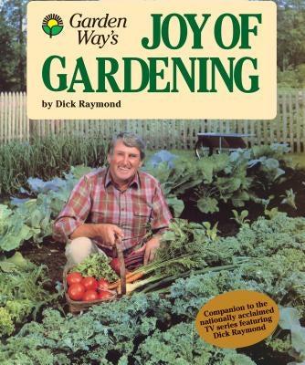 Garden Way's Joy of Gardening by Raymond, Dick