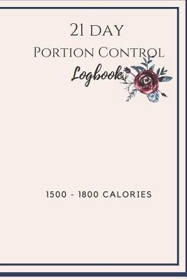 21 Day Portion Control Logbook 1500 - 1800 calories: A place to document your meal plan, gratitude, and workout. by G, Jnette