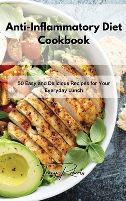 Anti-Inflammatory Diet Cookbook: 50 Easy and Delicious Recipes for Your Everyday Lunch by Roberts, Tracy