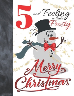5 And Feeling A Little Frosty Merry Christmas: Festive Snowman For Boys And Girls Age 5 Years Old - Art Sketchbook Sketchpad Activity Book For Kids To by Scribblers, Krazed