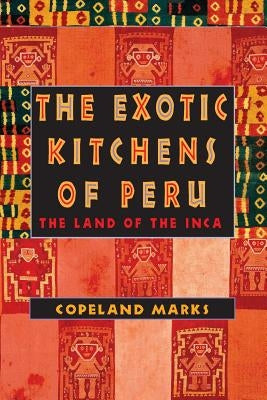The Exotic Kitchens of Peru: The Land of the Inca by Marks, Copeland