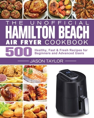 The Unofficial Hamilton Beach Air Fryer Cookbook by Taylor, Jason