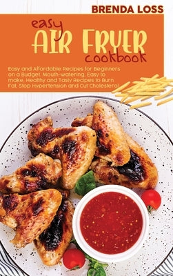 Easy Air Fryer Cookbook: Easy and Affordable Recipes for Beginners on a Budget. Mouth-watering, Easy to make, Healthy and Tasty Recipes to Burn by Loss, Brenda