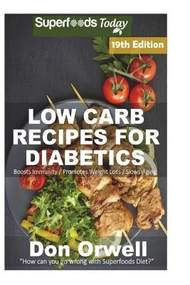 Low Carb Recipes For Diabetics: Over 295+ Low Carb Diabetic Recipes, Dump Dinners Recipes, Quick & Easy Cooking Recipes, Antioxidants & Phytochemicals by Orwell, Don