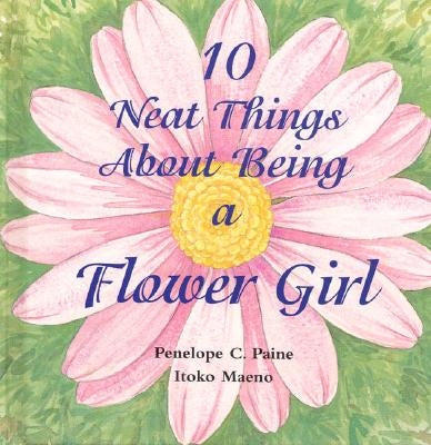 10 Neat Things about Being a Flower Girl by Paine, Penelope C.