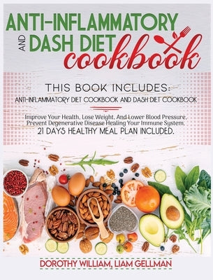 Anti-Inflammatory And Dash Diet Cookbook: This Book Includes: Anti-Inflammatory Diet Cookbook and Dash Diet Cookbook Improve Your Health, Lose Weight, by William, Dorothy