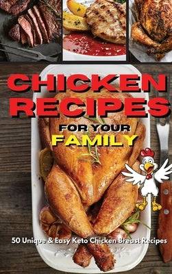 Chicken Recipes for Your Family: 50 Unique and Easy Keto Chicken Breast Recipes by Royal Keto