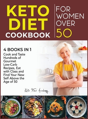 Keto Diet Cookbook for Women Over 50 [4 books in 1]: Cook and Taste Hundreds of Gourmet Low-Carb Recipes, Eat with Class and Find Your New Self Above by Academy, Keto Flex