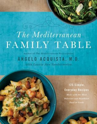 The Mediterranean Family Table: 125 Simple, Everyday Recipes Made with the Most Delicious and Healthiest Food on Earth by Acquista, Angelo
