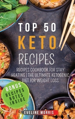 Top 50 Keto Recipes: Recipes Cookbook for Stay Heating - The ultimate Ketogenic diet for Weight Loss by Morris, Eveline