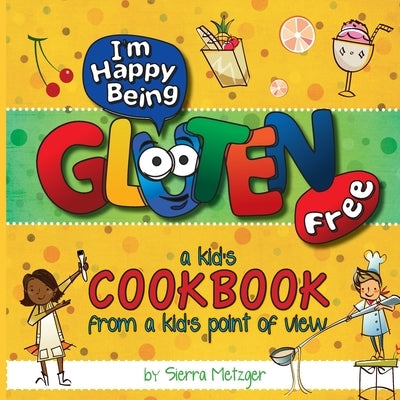 I'm Happy Being Gluten Free: A Kids Cookbook From A Kids Point of View by Metzger, Sierra