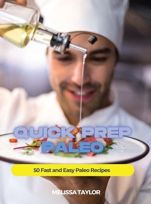 Quick Prep Paleo: 50 Fast and Easy Paleo Recipes by Melissa Taylor