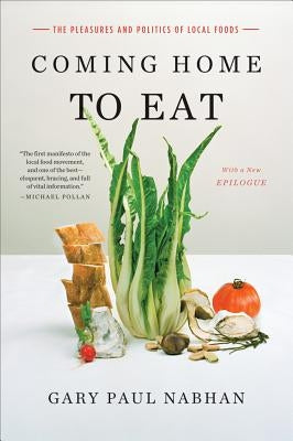 Coming Home to Eat: The Pleasures and Politics of Local Food by Nabhan, Gary Paul