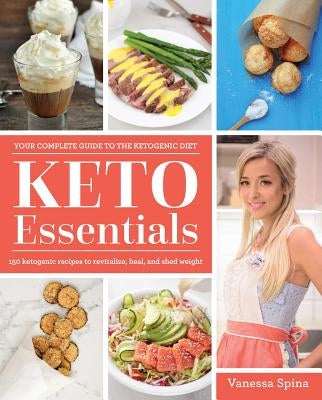 Keto Essentials: 150 Ketogenic Recipes to Revitalize, Heal, and Shed Weight by Spina, Vanessa