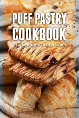 Puff Pastry Cookbook: Top 50 Most Delicious Puff Pastry Recipes by Hatfield, Julie