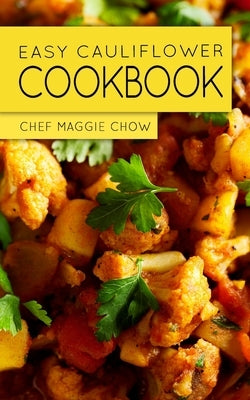 Easy Cauliflower Cookbook by Maggie Chow, Chef