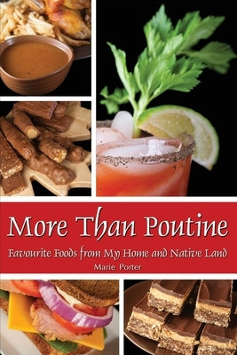 More Than Poutine: Favourite Foods from My Home and Native Land by Porter, Marie