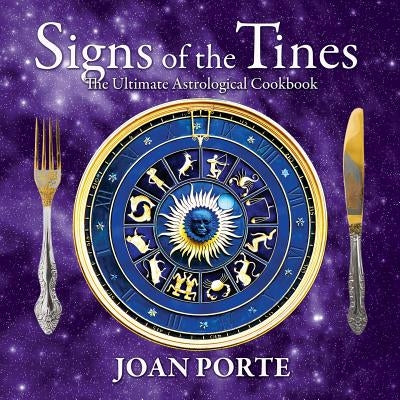 Signs of the Tines: The Ultimate Astrological Cookbook by Porte, Joan