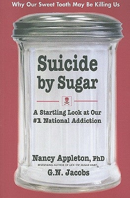 Suicide by Sugar: A Startling Look at Our #1 National Addiction by Appleton, Nancy