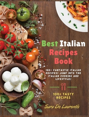 Best Italian Recipes Book: 100+ fantastic Italian Recipes! JUMP into the Italian cooking and Lifestyle! by de Laurentis, Sara