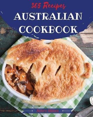 Australian Cookbook 365: Tasting Australian Cuisine Right in Your Little Kitchen! [book 1] by Moore, Avery