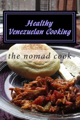 Healthy Venezuelan Cooking by Cook, The Nomad