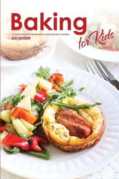 Baking for Kids: A Collection of 30 Fun Recipes to Bake Especially for Kids by Waterson, Alice