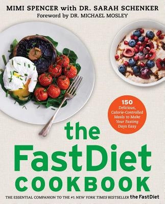 The Fastdiet Cookbook: 150 Delicious, Calorie-Controlled Meals to Make Your Fasting Days Easy by Spencer, Mimi
