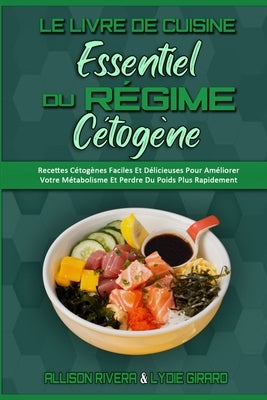 Le Livre De Cuisine Essentiel Du Régime Cétogène: Recettes Cétogènes Faciles Et Délicieuses Pour Améliorer Votre Métabolisme Et Perdre Du Poids Plus R by Rivera, Allison