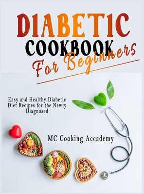 Diabetic Cookbook for Beginners: Easy and Healthy Diabetic Diet Recipes for the Newly Diagnosed by Cooking Academy, MC
