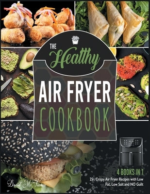 The Healthy Air Fryer Cookbook [4 IN 1]: 251 Crispy Air Fryer Recipes with Low Fat, Low Salt and NO Guilt by McTurner, David