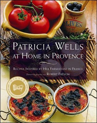 Patricia Wells at Home in Provence: Recipes Inspired by Her Farmhouse in France by Wells, Patricia