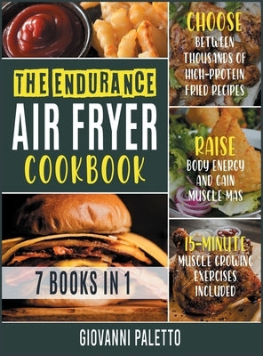 The Endurance Air Fryer Cookbook [7 IN 1]: Choose between Thousands of High-Protein Fried Recipes, Raise Body Energy and Gain Muscle Mass [15-Minute M by Paletto, Giovanni