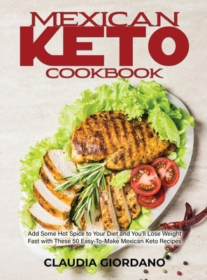 Mexican Keto Cookbook: Add Some Hot Spice to Your Diet and You'll Lose Weight Fast with These 50 Easy-To-Make Mexican Keto Recipes by Giordano, Claudia