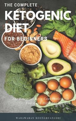 The Complete Ketogenic Diet for Beginners: Ultimate Guide for Keto Diet, the Essential Keto Cookbooks with Low Carb High Fat Recipes by Roongruangsri, Warawaran