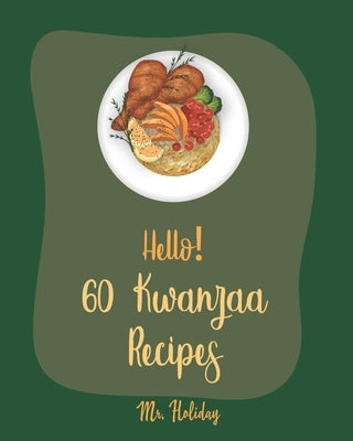 Hello! 60 Kwanzaa Recipes: Best Kwanzaa Cookbook Ever For Beginners [Cornbread Recipe, Mashed Potato Cookbook, Tomato Soup Recipe, Chicken Fried by Holiday