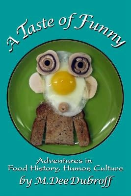 A Taste of Funny: Adventures in Food History, Humor and Culture by Dubroff, M. Dee