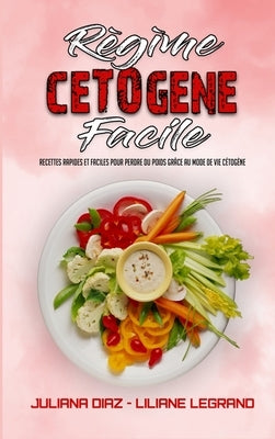 Régime Cétogène Facile: Le Régime Cétogène Pratique Pour Perdre Du Poids Sans Renoncer À Vos Plats Préférés(Keto Diet Made Easy) (French Versi by Diaz, Juliana