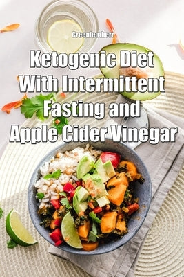Ketogenic Diet With Intermittent Fasting and Apple Cider Vinegar by Greenleatherr