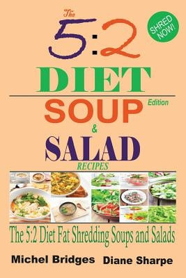 The 5: 2 Diet Soup and Salad Recipes: Fat Shredding 5:2 Diet Recipes to Help You Lose Weight Faster and Stay Healthy (Fast Di by Bridges, Michel